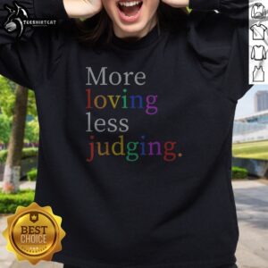 Pretty Womens More Loving Less Judging Sweatshirt