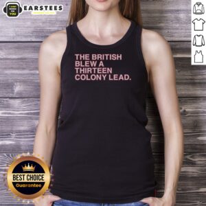 Nice The British Blew A Thirteen Colony Lead American Revolutionary War Parody Tank Top