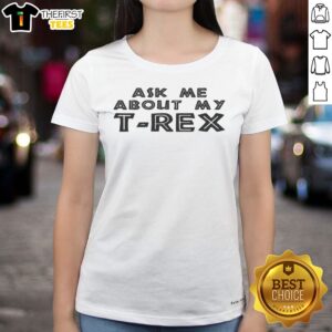 Awesome Ask Me About My T Rex Ladies Shirt showcasing a fun dinosaur graphic on a stylish tee.
