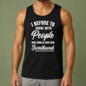 Nice I Refuse To Argue With People WHO Should Have Been Swallowed Letter Tank Top