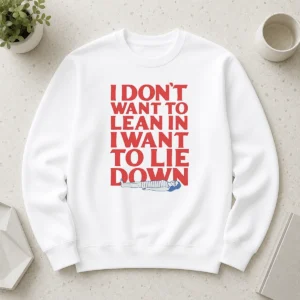 Funny I Dont Want To Lean In I Want To Lie Down Sweater