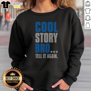 Nice Cool Story Bro Tell It Again Sweatshirt
