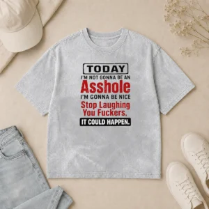 Original Today I'M Not Gonna Be An Asshole I'M Gonna Be Nice Stop Laughing You Fuckers washed cotton t shirt in soft vintage style