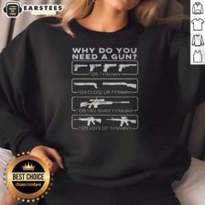 Pretty Why Do You Need A Gun For Tyranny For Close Up Tyranny For Far Away Tyranny Sweatshirt