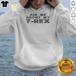 Awesome Ask Me About My T Rex Hoodie showcasing vibrant design and comfortable fit