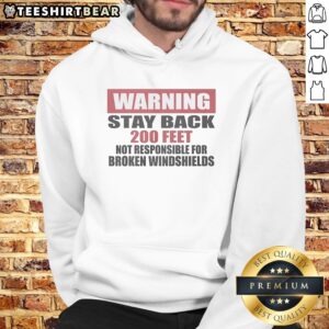Good Warning Stay Back 200 Feet Not Responsible For Broken Windshields Hoodie displayed on a hanger