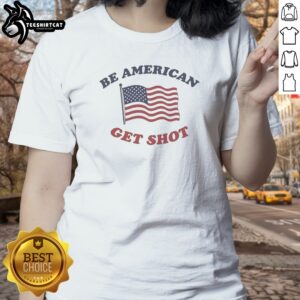 Be American Get Shot Ladies Shirt