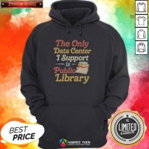 Nice The Only Data Center I Support Is Public Library hoodie optimized for ecommerce display