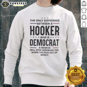 Good The Only Difference Between A Hooker And A Democrat Will Stop Screwing You sweatshirt displayed in a cozy setting
