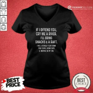 Premium If I Offend You Cry Me A River Snacks And A Raft V-Neck Shirt