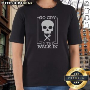 Good Go Cry In The Walk In Ladies Shirt