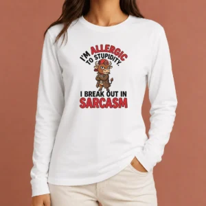 Pretty Im Allergic To Stupidity I Break Out In Sarcasm Long Sleeve Shirt