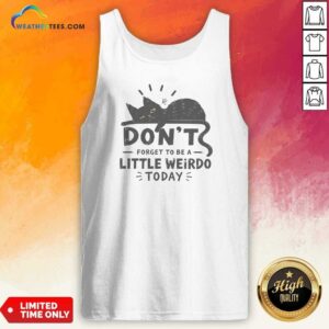Hot Pretty Don'T Forget To Be A Little Weirdo Today Tank Top