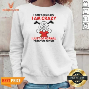 Top Snoopy I Don'T Go Crazy I Am Crazy I Just Go Normal From Time To Time Sweatshirt