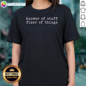 Premium Knower Of Stuff Fixer Of Things Ladies Shirt displayed on a neutral background