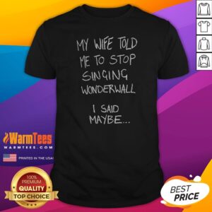 Pretty My Wife Told Me To Stop Singing Wonderwall I Said Maybe Text shirt in black cotton short sleeve tee