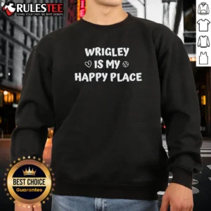 Nice Original Wrigley Is My Happy Place Chicago Cubs Sweatshirt