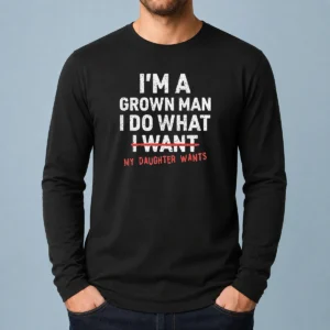 Pretty I'M A Grown Do What I Want My Daughter Wants long sleeve shirt in white, front view