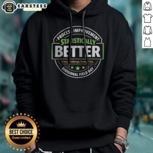 Hot Statistically Better Process Improvement Divisional Field Day Every Challenge Every Time hoodie displayed on a model
