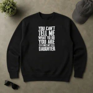 Nice You Cannot Tell Me What To Do You Are Not My Daughter Sweater