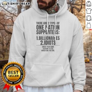 Top There Are 2 Types Of One Nation Supporters Billionaires Or Idiots Check Your Hoodie