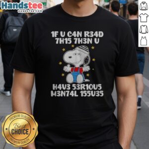 Awesome Snoopy 1f U C4n R34d 7h15 7h3n U H4v3 53r10u5 M3n74l 155u35 Shirt displayed on a plain background