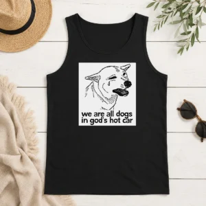 Original We Are All Dogs In Gods Hot Car Tank Top