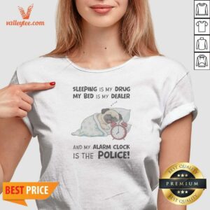 Premium Sleeping Is My Drug My Bed Is My Dealer And My Alarm Clock Is The Police Pug V Neck Shirt v neck optimized comfortable casual wear