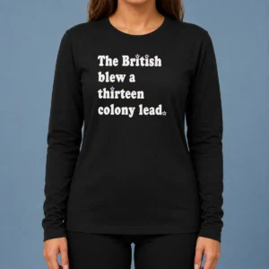 Pretty The British Blew A Thirteen Colony Lead Historical Pun long sleeve shirt showing front print on cotton fabric