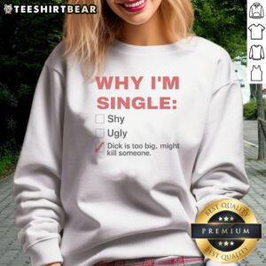Original Why Im Single Shy Ugly Dick Is Too Big Might Kill Someone Checklist Sweatshirt showcasing unique design