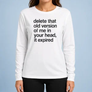 Original Delete That Old Version Of Me In Your Head It Expired Long Sleeve Shirt