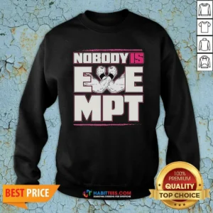Top Nobody Is Exempt Sweatshirt