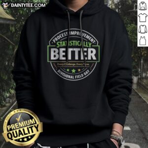 Nice Statistically Better Process Improvement Divisional Field Day Every Challenge Every Time Hoodie displayed on a neutral background.