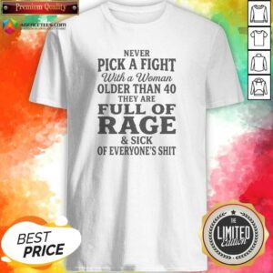 Original Never Pick A Fight With A Woman Older Than 40 Than Are Full Of Rage And Sick Of Everyone'S Shit