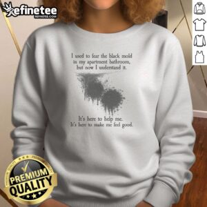 Top I Used To Fear The Black Mold In My Apartment But Now I Understand It sweatshirt in charcoal gray, long-sleeve casual wear