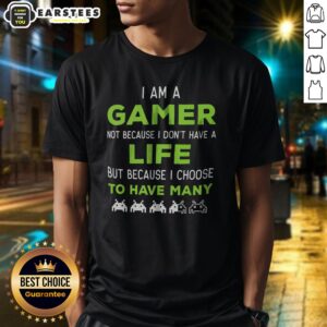 Official I Am A Gamer Not Because I Do Not Have A Life But Because I Choose To Have Many shirt in black cotton crew neck