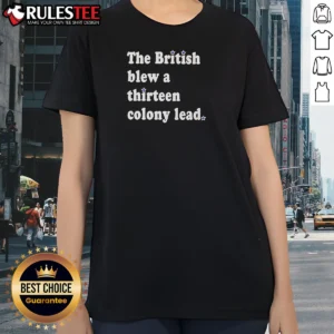 Nice The British Blew A Thirteen Colony Lead Historical Pun Ladies Shirt