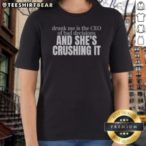 Funny Drunk Me Is The CEO Of Bad Decisions And She Is Crushing It Ladies Shirt in a vibrant color
