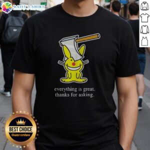 Hot Bunny Everything Is Great Thanks For Asking Shirt displayed on a flat lay with a casual vibe