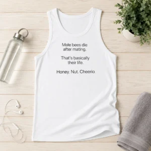 Nice Male Bees Die After Mating That'S Basically Their Life Honey Nut Cheerio Tank Top