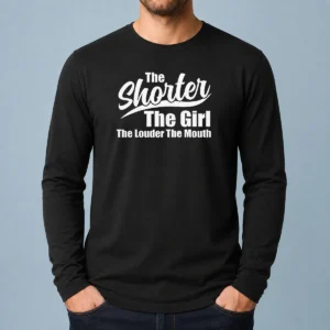 Top The Shorter The Girl The Louder The Mouth Long Sleeve Shirt