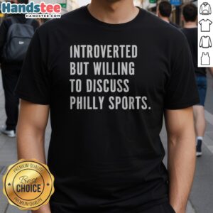 Hot Introverted But Willing To Discuss Philly Sports Philadelphia Sports Fan Shirt displayed on a hanging rack