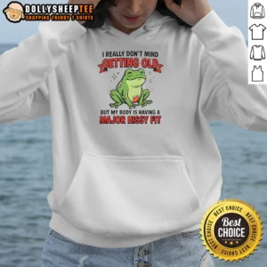 Premium Frog I Really Don'T Mind Getting Old But My Body Is Having A Major Hissy Fit Hoodie