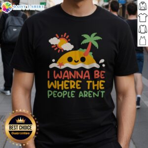 Premium I Wanna Be Where The People Aren'T Antisocial Desert Island Shirt displayed on a clean background