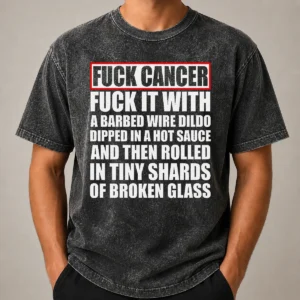 Premium Fck Cancer Fck It With A Barbed Wire Dildo Dipped In Hot Sauce Washed T-Shirt