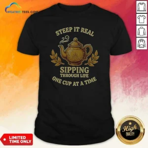 Awesome Steep It Real Sipping Through Life One Cup At A Time Teapot shirt optimized for comfort and style