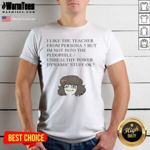 Official I Like The Teacher From Persona 5 But Im Not Into Unhealthy Power shirt displayed on a white background