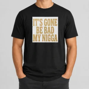 Hot Its Gone Be Bad My Nigga