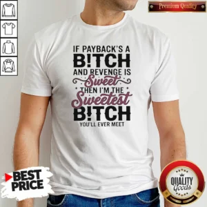 Official If Payback'S A Bitch And Revenge Is Sweet Then I'M The Sweetest Bitch You'Ll Ever Meet shirt optimized, black short-sleeve cotton tee