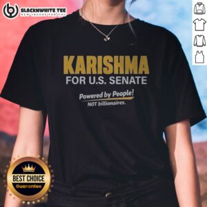 Hot Karishma For US Senate Powered By People Not Billionaires Political Campaign Ladies Shirt featuring a bold design.
